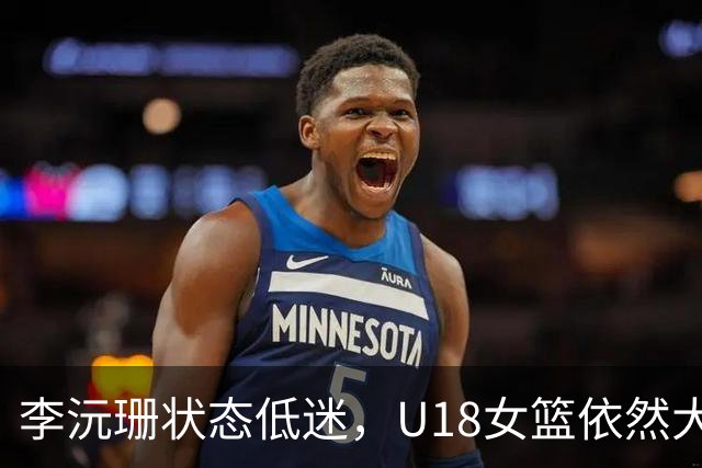 李沅珊状态低迷，U18女篮依然大获全胜