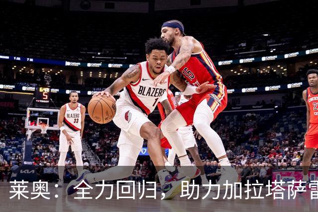 莱奥：全力回归，助力加拉塔萨雷迎战土超豪强
